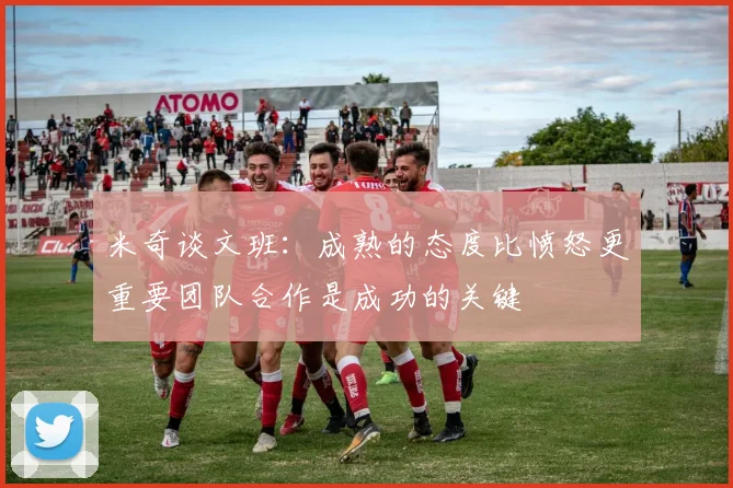 米奇谈文班：成熟的态度比愤怒更重要团队合作是成功的关键